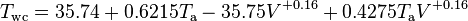 T_{{{\rm {wc}}}}=35.74+0.6215T_{{{\rm {a}}}}-35.75V^{{+0.16}}+0.4275T_{{{\rm {a}}}}V^{{+0.16}}\,\!