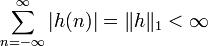 \sum _{{n=-\infty }}^{{\infty }}{\left|h(n)\right|}=\|h\|_{{1}}<\infty 