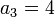 a_{3}=4