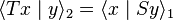 \langle Tx\mid y\rangle _{2}=\langle x\mid Sy\rangle _{1}