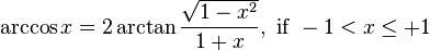 \arccos x=2\arctan {\frac  {{\sqrt  {1-x^{2}}}}{1+x}},{\text{ if }}-1<x\leq +1