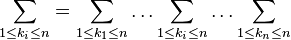 \sum _{{1\leq k_{i}\leq n}}=\sum _{{1\leq k_{1}\leq n}}\ldots \sum _{{1\leq k_{i}\leq n}}\ldots \sum _{{1\leq k_{n}\leq n}}\,