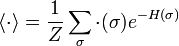 \langle \cdot \rangle ={\frac  {1}{Z}}\sum _{\sigma }\cdot (\sigma )e^{{-H(\sigma )}}