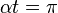 \alpha t=\pi 