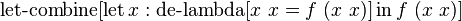 \operatorname {let-combine}[\operatorname {let}x:\operatorname {de-lambda}[x\ x=f\ (x\ x)]\operatorname {in}f\ (x\ x)]