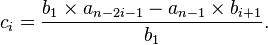 c_{i}={\frac  {b_{1}\times {a_{{n-2i-1}}}-a_{{n-1}}\times {b_{{i+1}}}}{b_{1}}}.