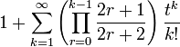 1+\sum _{{k=1}}^{{\infty }}\left(\prod _{{r=0}}^{{k-1}}{\frac  {2r+1}{2r+2}}\right){\frac  {t^{k}}{k!}}