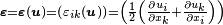 \scriptstyle {\boldsymbol  {\varepsilon }}={\boldsymbol  {\varepsilon }}({\boldsymbol  {u}})=\left(\varepsilon _{{ik}}({\boldsymbol  {u}})\right)=\left({\frac  {1}{2}}\left({\frac  {\partial u_{i}}{\partial x_{k}}}+{\frac  {\partial u_{k}}{\partial x_{i}}}\right)\right)