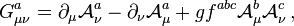 G_{{\mu \nu }}^{a}=\partial _{\mu }{\mathcal  {A}}_{\nu }^{a}-\partial _{\nu }{\mathcal  {A}}_{\mu }^{a}+gf^{{abc}}{\mathcal  {A}}_{\mu }^{b}{\mathcal  {A}}_{\nu }^{c}\,,