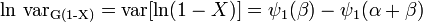 \ln \,\operatorname {var_{{G(1-X)}}}=\operatorname {var}[\ln(1-X)]=\psi _{1}(\beta )-\psi _{1}(\alpha +\beta )