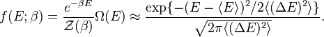 f(E;\beta )={\frac  {e^{{-\beta E}}}{{\mathcal  {Z}}(\beta )}}\Omega (E)\approx {\frac  {\exp\{-(E-\langle E\rangle )^{2}/2\langle (\Delta E)^{2}\rangle \}}{{\sqrt  {2\pi \langle (\Delta E)^{2}\rangle }}}}.