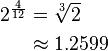 {\begin{aligned}2^{{{\frac  4{12}}}}&={\sqrt[ {3}]2}\\&\approx 1.2599\end{aligned}}