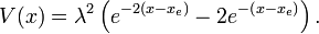 V(x)=\lambda ^{2}\left(e^{{-2\left(x-x_{e}\right)}}-2e^{{-\left(x-x_{e}\right)}}\right).