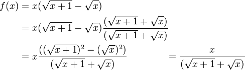 {\begin{alignedat}{4}f(x)&=x({\sqrt  {x+1}}-{\sqrt  {x}})\\&=x({\sqrt  {x+1}}-{\sqrt  {x}}){\frac  {({\sqrt  {x+1}}+{\sqrt  {x}})}{({\sqrt  {x+1}}+{\sqrt  {x}})}}\\&=x{\frac  {(({\sqrt  {x+1}})^{2}-({\sqrt  {x}})^{2})}{({\sqrt  {x+1}}+{\sqrt  {x}})}}&={\frac  {x}{({\sqrt  {x+1}}+{\sqrt  {x}})}}\end{alignedat}}