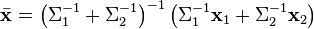 {\bar  {{\mathbf  {x}}}}=\left(\Sigma _{1}^{{-1}}+\Sigma _{2}^{{-1}}\right)^{{-1}}\left(\Sigma _{1}^{{-1}}{\mathbf  {x}}_{1}+\Sigma _{2}^{{-1}}{\mathbf  {x}}_{2}\right)