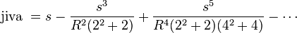 {\text{jiva }}=s-{\frac  {s^{3}}{R^{2}(2^{2}+2)}}+{\frac  {s^{5}}{R^{4}(2^{2}+2)(4^{2}+4)}}-\cdots 