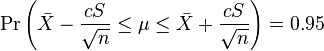 \Pr \left({\bar  {X}}-{\frac  {cS}{{\sqrt  {n}}}}\leq \mu \leq {\bar  {X}}+{\frac  {cS}{{\sqrt  {n}}}}\right)=0.95\,