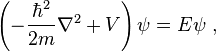 \left(-{\frac  {\hbar ^{2}}{2m}}\nabla ^{2}+V\right)\psi =E\psi ~,