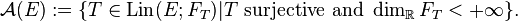 {\mathcal  {A}}(E):=\{T\in {\mathrm  {Lin}}(E;F_{{T}})|T{\mbox{ surjective and }}\dim _{{{\mathbb  {R}}}}F_{{T}}<+\infty \}.