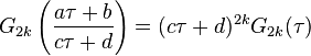 G_{{2k}}\left({\frac  {a\tau +b}{c\tau +d}}\right)=(c\tau +d)^{{2k}}G_{{2k}}(\tau )