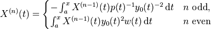 X^{{(n)}}(t)={\begin{cases}-\int _{a}^{x}X^{{(n-1)}}(t)p(t)^{{-1}}y_{0}(t)^{{-2}}\,{\mathrm  {d}}t&n{\text{ odd}},\\\int _{a}^{x}X^{{(n-1)}}(t)y_{0}(t)^{{2}}w(t)\,{\mathrm  {d}}t&n{\text{ even}}\end{cases}}