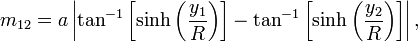 m_{{12}}=a\left|\tan ^{{-1}}\left[\sinh \left({\frac  {y_{1}}{R}}\right)\right]-\tan ^{{-1}}\left[\sinh \left({\frac  {y_{2}}{R}}\right)\right]\right|,