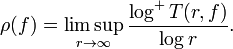 \rho (f)=\limsup _{{r\rightarrow \infty }}{\dfrac  {\log ^{+}T(r,f)}{\log r}}.