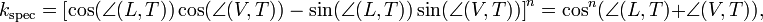 k_{{\mathrm  {spec}}}=\left[\cos(\angle (L,T))\cos(\angle (V,T))-\sin(\angle (L,T))\sin(\angle (V,T))\right]^{n}=\cos ^{n}(\angle (L,T)+\angle (V,T)),