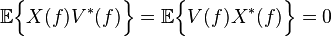 \ {\mathbb  {E}}{\Big \{}X(f)V^{*}(f){\Big \}}={\mathbb  {E}}{\Big \{}V(f)X^{*}(f){\Big \}}=0