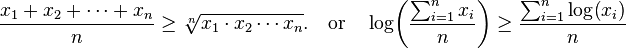 {\frac  {x_{1}+x_{2}+\cdots +x_{n}}{n}}\geq {\sqrt[ {n}]{x_{1}\cdot x_{2}\cdots x_{n}}}.\quad {\text{or}}\quad \log \!\left({\frac  {\sum _{{i=1}}^{n}x_{i}}{n}}\right)\geq {\frac  {\sum _{{i=1}}^{n}\log \!\left(x_{i}\right)}{n}}