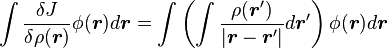 \int {\frac  {\delta J}{\delta \rho ({\boldsymbol  {r}})}}\phi ({\boldsymbol  {r}})d{\boldsymbol  {r}}=\int \left(\int {\frac  {\rho ({\boldsymbol  {r}}')}{\vert {\boldsymbol  {r}}-{\boldsymbol  {r}}'\vert }}d{\boldsymbol  {r}}'\right)\phi ({\boldsymbol  {r}})d{\boldsymbol  {r}}