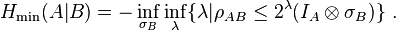 H_{{\min }}(A|B)=-\inf _{{\sigma _{B}}}\inf _{{\lambda }}\{\lambda |\rho _{{AB}}\leq 2^{{\lambda }}(I_{A}\otimes \sigma _{B})\}~.