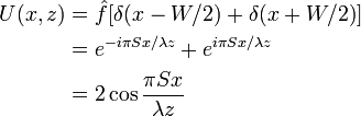 {\begin{aligned}U(x,z)&={\hat  {f}}[\delta {(x-W/2)}+\delta {(x+W/2)}]\\&=e^{{-i\pi Sx/\lambda z}}+e^{{i\pi Sx/\lambda z}}\\&=2\cos {\frac  {\pi Sx}{\lambda z}}\end{aligned}}