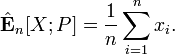 {\hat  {{\mathbf  {E}}}}_{{n}}[X;P]={\frac  {1}{n}}\sum _{{i=1}}^{n}x_{i}.