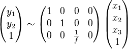 {\begin{pmatrix}y_{1}\\y_{2}\\1\end{pmatrix}}\sim {\begin{pmatrix}1&0&0&0\\0&1&0&0\\0&0&{\frac  {1}{f}}&0\end{pmatrix}}\,{\begin{pmatrix}x_{1}\\x_{2}\\x_{3}\\1\end{pmatrix}}