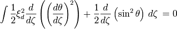 \int {\frac  {1}{2}}\xi _{d}^{2}{\frac  {d}{d\zeta }}\left(\left({\frac  {d\theta }{d\zeta }}\right)^{2}\right)+{\frac  {1}{2}}{\frac  {d}{d\zeta }}\left(\sin ^{2}{\theta }\right)\,d\zeta \,=0