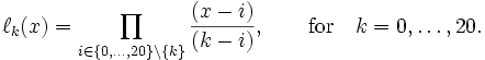 \ell _{k}(x)=\prod _{{i\in \{0,\ldots ,20\}\setminus \{k\}}}{\frac  {(x-i)}{(k-i)}},\qquad {\mbox{for}}\quad k=0,\ldots ,20.