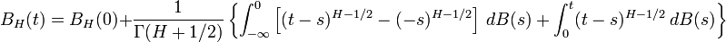 B_{H}(t)=B_{H}(0)+{\frac  {1}{\Gamma (H+1/2)}}\left\{\int _{{-\infty }}^{0}\left[(t-s)^{{H-1/2}}-(-s)^{{H-1/2}}\right]\,dB(s)+\int _{0}^{t}(t-s)^{{H-1/2}}\,dB(s)\right\}