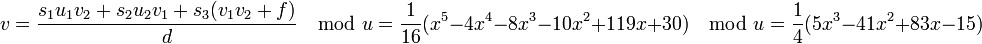 v={\frac  {s_{1}u_{1}v_{2}+s_{2}u_{2}v_{1}+s_{3}(v_{1}v_{2}+f)}{d}}\mod u={\frac  {1}{16}}(x^{5}-4x^{4}-8x^{3}-10x^{2}+119x+30)\mod u={\frac  {1}{4}}(5x^{3}-41x^{2}+83x-15)