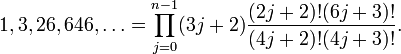 1,3,26,646,\ldots =\prod _{{j=0}}^{{n-1}}(3j+2){\frac  {(2j+2)!(6j+3)!}{(4j+2)!(4j+3)!}}.