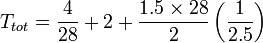 T_{{tot}}={\frac  {4}{28}}+2+{\frac  {1.5\times 28}{2}}\left({\frac  {1}{2.5}}\right)