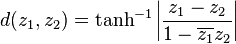 d(z_{1},z_{2})=\tanh ^{{-1}}\left|{\frac  {z_{1}-z_{2}}{1-\overline {z_{1}}z_{2}}}\right|