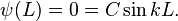 \psi (L)=0=C\sin kL.\!