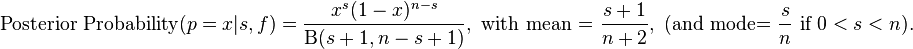 {\text{Posterior Probability}}(p=x|s,f)={\frac  {x^{{s}}(1-x)^{{n-s}}}{\mathrm{B} (s+1,n-s+1)}},{\text{ with mean = }}{\frac  {s+1}{n+2}},{\text{ (and mode= }}{\frac  {s}{n}}{\text{ if }}0<s<n).