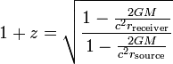 1+z={\sqrt  {{\frac  {1-{\frac  {2GM}{c^{2}r_{{{\text{receiver}}}}}}}{1-{\frac  {2GM}{c^{2}r_{{{\text{source}}}}}}}}}}