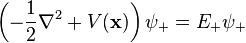 \left(-{\frac  {1}{2}}\nabla ^{2}+V({\textbf  {x}})\right)\psi _{{+}}=E_{{+}}\psi _{{+}}