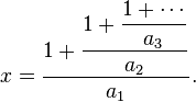 x={\frac  {\displaystyle 1+{\frac  {\displaystyle 1+{\frac  {\displaystyle 1+\cdots }{\displaystyle a_{3}}}}{\displaystyle a_{2}}}}{\displaystyle a_{1}}}.