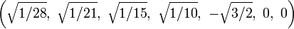 \left({\sqrt  {1/28}},\ {\sqrt  {1/21}},\ {\sqrt  {1/15}},\ {\sqrt  {1/10}},\ -{\sqrt  {3/2}},\ 0,\ 0\right)