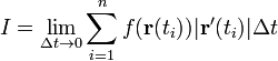 I=\lim _{{\Delta t\rightarrow 0}}\sum _{{i=1}}^{n}f({\mathbf  {r}}(t_{i}))|{\mathbf  {r}}'(t_{i})|\Delta t