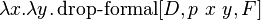 \lambda x.\lambda y.\operatorname {drop-formal}[D,p\ x\ y,F]